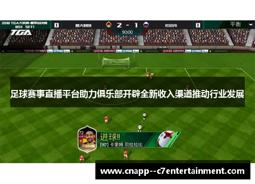 足球赛事直播平台助力俱乐部开辟全新收入渠道推动行业发展