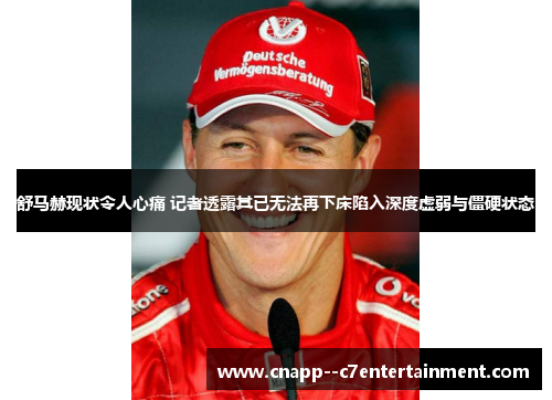 舒马赫现状令人心痛 记者透露其已无法再下床陷入深度虚弱与僵硬状态 舒马赫现状令人心痛 记者透露其已无法再下床陷入深度虚弱与僵硬状态