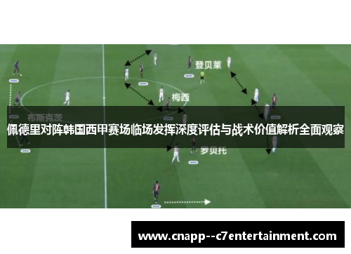 佩德里对阵韩国西甲赛场临场发挥深度评估与战术价值解析全面观察