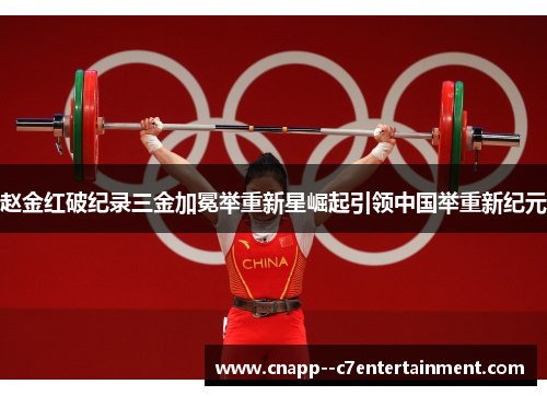 赵金红破纪录三金加冕举重新星崛起引领中国举重新纪元