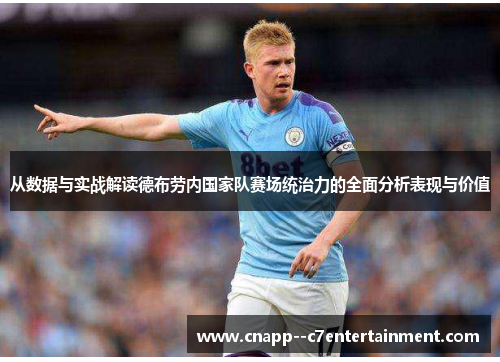 从数据与实战解读德布劳内国家队赛场统治力的全面分析表现与价值