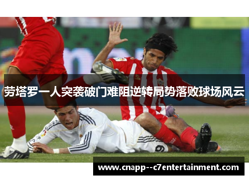 劳塔罗一人突袭破门难阻逆转局势落败球场风云