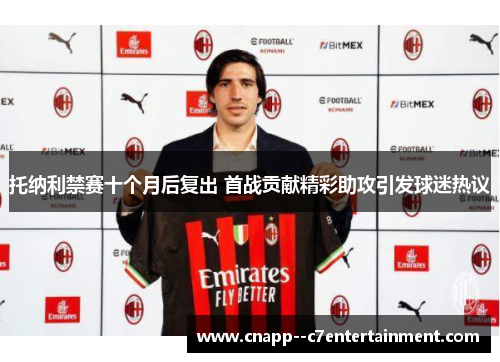 托纳利禁赛十个月后复出 首战贡献精彩助攻引发球迷热议