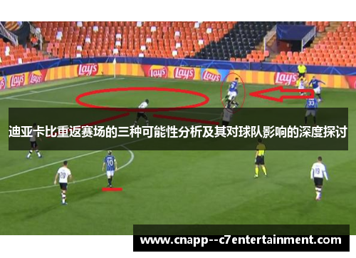 迪亚卡比重返赛场的三种可能性分析及其对球队影响的深度探讨 迪亚卡比重返赛场的三种可能性分析及其对球队影响的深度探讨