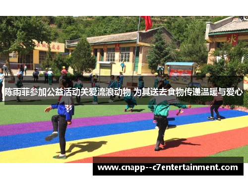 陈雨菲参加公益活动关爱流浪动物 为其送去食物传递温暖与爱心 陈雨菲参加公益活动关爱流浪动物 为其送去食物传递温暖与爱心