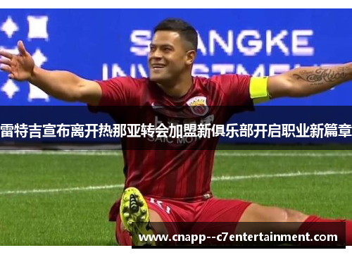 雷特吉宣布离开热那亚转会加盟新俱乐部开启职业新篇章 雷特吉宣布离开热那亚转会加盟新俱乐部开启职业新篇章
