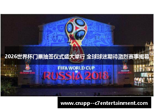 2026世界杯门票抽签仪式盛大举行 全球球迷期待激烈赛事揭幕 2026世界杯门票抽签仪式盛大举行 全球球迷期待激烈赛事揭幕